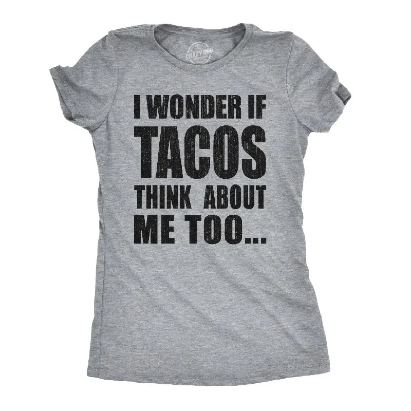 I Wonder If Tacos Think About Me Too Women's T Shirt